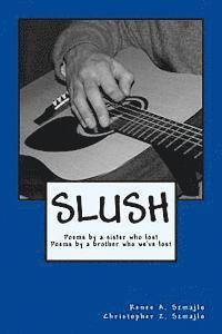 Slush: Poems by a sister who lost Poems by a brother who we've lost: SLUSH: Poems by a sister who lost Poems by a brother who 1