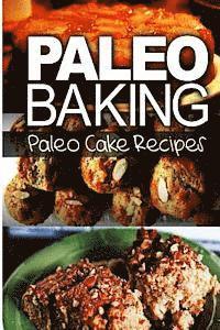 bokomslag Paleo Baking - Paleo Cake Recipes: Amazing Truly Paleo-Friendly Cake Recipes
