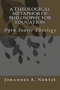 Johannes a. Nortje Dth - A Theological Metaphor of Philosophy for Education: Open Source Theology, Häftad