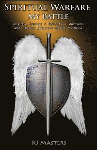 bokomslag Spiritual Warfare, My Battle: Angels, Demons & Spiritual Warfare What Every Believer Needs to Know