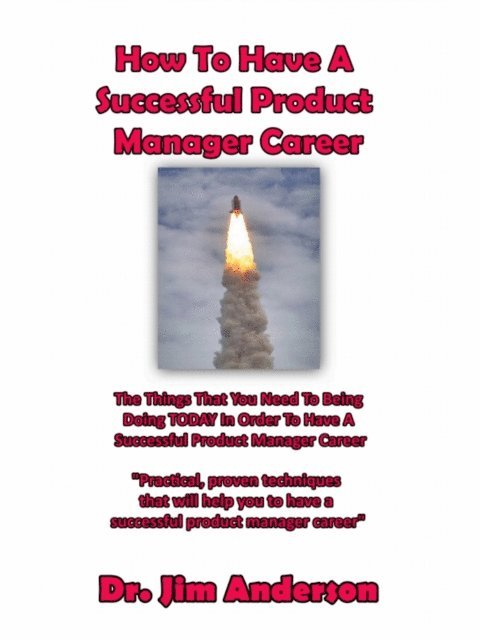 Jim Anderson - How To Have A Successful Product Manager Career: The Things That You Need To Be Doing TODAY In Order To Have A Successful Product Manager Career, Häftad