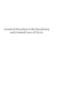 Canonical Procedure in the Disciplinary and Criminal Cases of Clerics: A Systematic Commentary on the 'Instructio S. C. Epp. et Reg., 1880.' 1