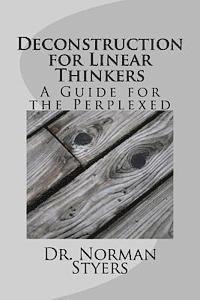 Deconstruction for Linear Thinkers: A Guide for the Perplexed 1