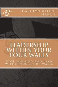 bokomslag Leadership within your four walls: Stop whining and start leading within your four walls