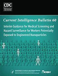 Centers for Disease Cont And Prevention, National Institute Fo Safety and Health - Interim Guidance for Medical Screening and Hazard Surveillance for Workers Potentially Exposed to Engineered Nanoparticles: Current Intelligence Bulle, Häftad