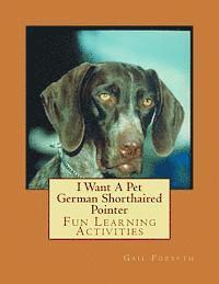 Gail Forsyth - I Want A Pet German Shorthaired Pointer: Fun Learning Activities, Häftad