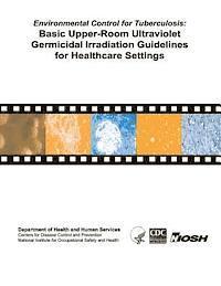 Centers for Disease Cont And Prevention, National Institute Fo Safety and Health - Environmental Control for Tuberculosis: Basic Upper-Room Ultraviolent Germicidal Irradiation Guidelines for Healthcare Settings, Häftad