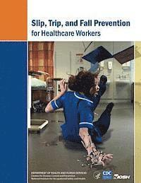 Centers for Disease Cont And Prevention, National Institute Fo Safety and Health - Slip, Trip, and Fall Prevention for Healthcare Workers, Häftad