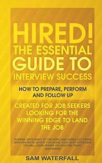 'HIRED!' The Essential Guide To Interview Success: How To Prepare, Perform And Follow Up 1