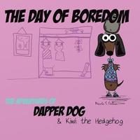 bokomslag The Day of Boredom: The Adventures of Dapper Dog and Kiwi the Hedgehog