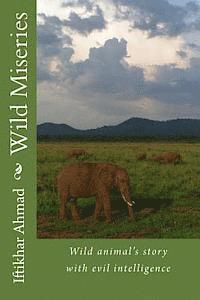 Iftikhar Ahmad - Wild Miseries: Wild animal's story with evil intelligence, Häftad
