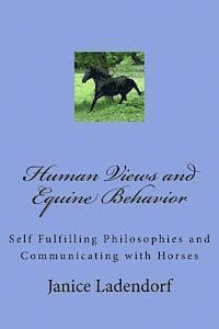 Janice M. Ladendorf - Human Views and Equine Behavior: Self Fulfilling Philosophies and Communicating with Horses, Häftad
