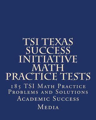 TSI Texas Success Initiative Math Practice Tests: 185 TSI Math Practice Problems and Solutions 1