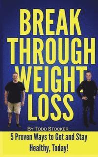 bokomslag Break Through Weight Loss: 5 Proven Ways to Get and Stay Healthy, Today!