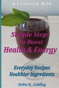 bokomslag A Cook Book with Simple Steps to Boost Health & Energy: Every Day Recipes, Healthier Ingredients