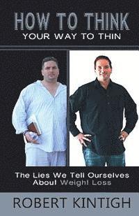 bokomslag How to Think Your Way to Thin: The Lies We Tell Ourselves About Weight Loss