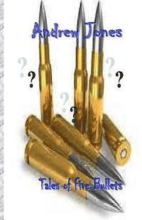 bokomslag Tales of Five Bullets: The Author uses the "Tales of Five Bullets" to trace a series of outcomes which emerged out of an unplanned event that