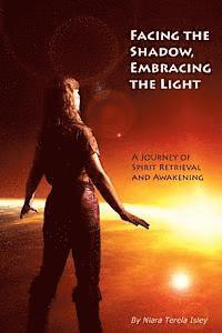 bokomslag Facing the Shadow, Embracing the Light: A Journey of Spirit Retrieval and Awakening