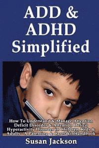 Susan Jackson - ADD & ADHD Simplified: How To Understand & Manage Attention Deficit Disorder & Attention Deficit Hyperactivity Disorder in Children, Kids & Adults, Häftad