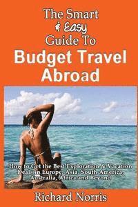 bokomslag The Smart & Easy Guide To Budget Travel Abroad: How to Get the Best Exploration