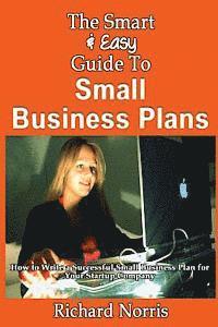 bokomslag The Smart & Easy Guide To Small Business Plans: How to Write a Successful Small Business Plan for Your Startup Company