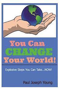 bokomslag You Can Change Your World: Explosive Steps You can Take...NOW!