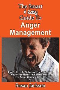 Susan Jackson - The Smart & Easy Guide To Anger Management: The Self Help Solution For Managing Anger Problems In Relationships For Men, Women & Kids, Häftad