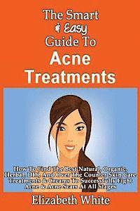 bokomslag The Smart & Easy Guide To Acne Treatments: How To Find The Best Natural, Organic, Herbal, DIY, And Over The Counter Skin Care Treatments & Creams To S