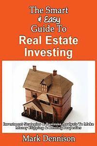 bokomslag The Smart & Easy Guide To Real Estate Investing: Investment Strategies & Business Analysis To Make Money Flipping & Renting Properties