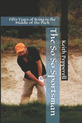 The So So Sportsman: Fifty Years of Being in the Middle of the Pack 1