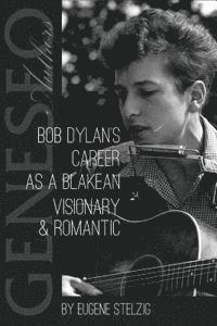 Eugene Stelzig - Bob Dylan's Career as a Blakean Visionary and Romantic, Häftad