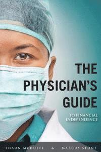 bokomslag The Physician's Guide to Financial Independence: What every Resident and Fellow should know BEFORE entering practice