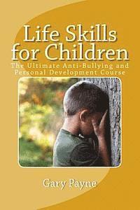 Gary Payne - Life Skills for Children - Anti-Bullying & Personal Safety Course: The ultimate preventative measures approach to increasing a young persons safety an, Häftad
