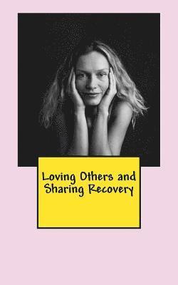 Loving Others and Sharing Recovery: The Crucified and Resurrected Method of Living the Recovered Life 1