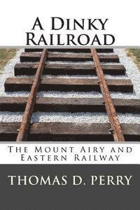 bokomslag A Dinky Railroad: The Mount Airy and Eastern Railway