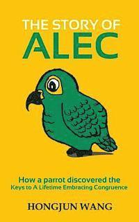 bokomslag The Story of Alec: How a parrot discovered the keys to a lifetime embracing congruence