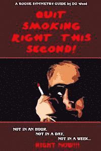 bokomslag A Rogue Symmetry Guide - Quit Smoking Right This Second!: Not in an hour, not in a day, not in a week, RIGHT NOW!!