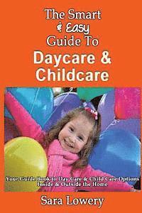 bokomslag The Smart & Easy Guide To Daycare & Childcare: Your Guide Book to Day Care & Child Care Options Inside & Outside the Home