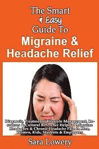 bokomslag The Smart & Easy Guide To Migraine & Headache Relief: Diagnosis, Treatments, Lifestyle, Resources & Cultural Help For Migraine Headaches & Chronic Pai
