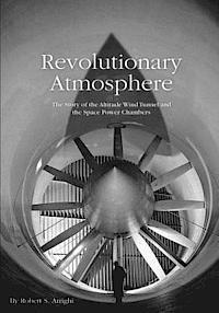 Revolutionary Atmosphere: The Story of the Altitude Wind Tunnel and the Space Power Chambers 1