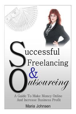 bokomslag Successful Freelancing And Outsourcing: A Guide To Make Money Online And Increase Business Profit