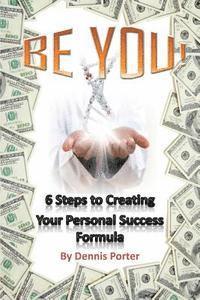 bokomslag Be You!: 6 Steps to Creating Your Personal Success Formula