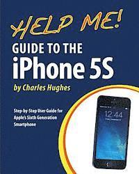 Charles Hughes - Help Me! Guide to the iPhone 5S: Step-by-Step User Guide for Apple's Sixth Generation Smartphone, Häftad
