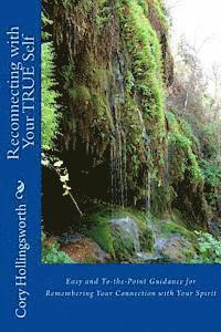 bokomslag Reconnecting with Your TRUE Self: Easy and To-the-Point Guidance for Remembering Your Connection with Your Spirit