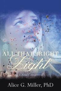 All That Bright Light: A Soul Uncovered 1