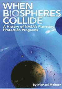 bokomslag When Biospheres Collide: A History of NASA's Planetary Protection Programs