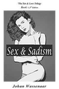 Sex & Sadism: First Title of Sex & Love Trilogy 1