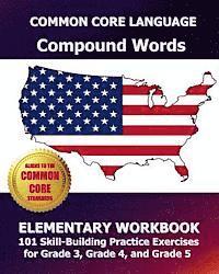 COMMON CORE LANGUAGE Compound Words Elementary Workbook: 101 Skill-Building Practice Exercises for Grade 3, Grade 4, and Grade 5 1