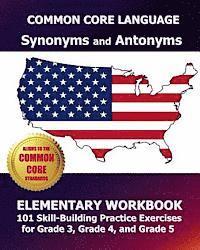 bokomslag COMMON CORE LANGUAGE Synonyms and Antonyms Elementary Workbook: 101 Skill-Building Practice Exercises for Grade 3, Grade 4, and Grade 5