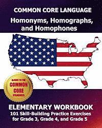 bokomslag COMMON CORE LANGUAGE Homonyms, Homographs, and Homophones Elementary Workbook: 101 Skill-Building Practice Exercises for Grade 3, Grade 4, and Grade 5